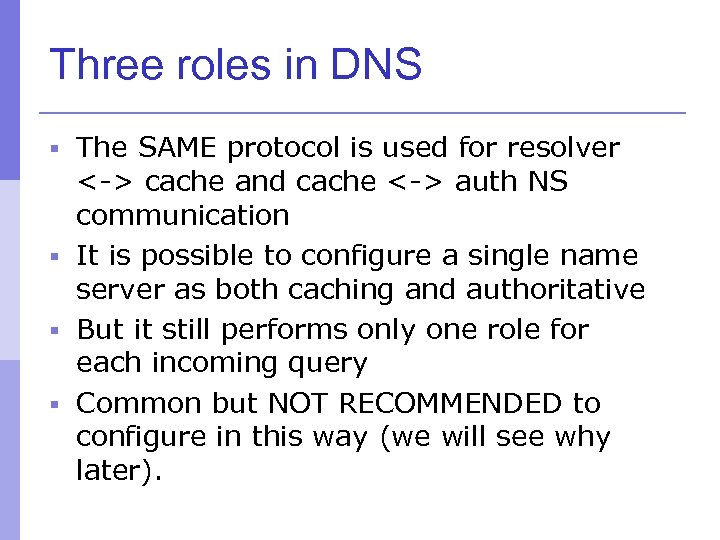 Three roles in DNS § The SAME protocol is used for resolver <-> cache