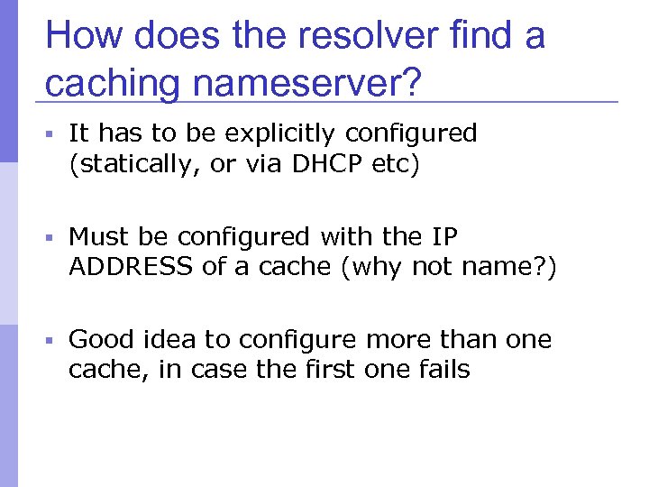 How does the resolver find a caching nameserver? § It has to be explicitly