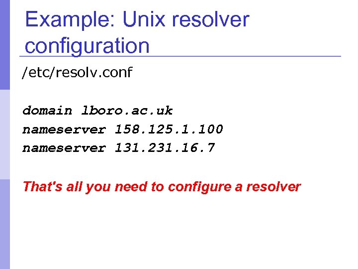 Example: Unix resolver configuration /etc/resolv. conf domain lboro. ac. uk nameserver 158. 125. 1.