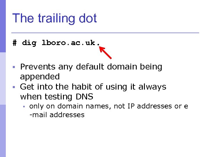 The trailing dot # dig lboro. ac. uk. § Prevents any default domain being