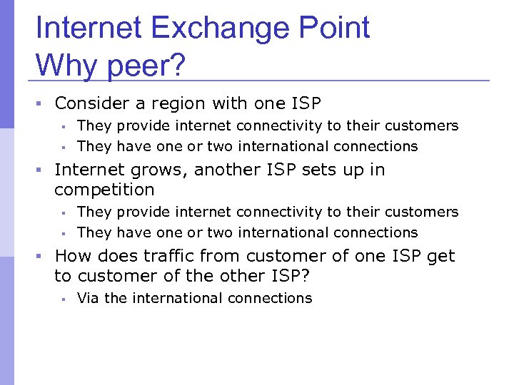 Internet Exchange Point Why peer? § Consider a region with one ISP § They