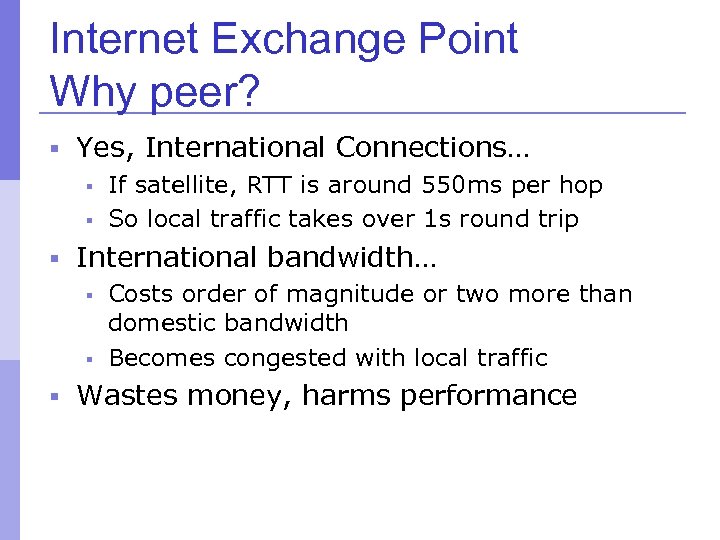 Internet Exchange Point Why peer? § Yes, International Connections… § If satellite, RTT is