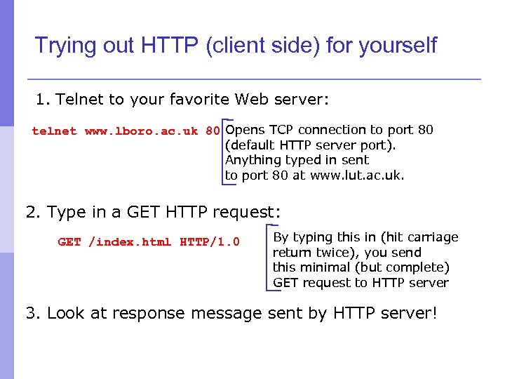 Trying out HTTP (client side) for yourself 1. Telnet to your favorite Web server: