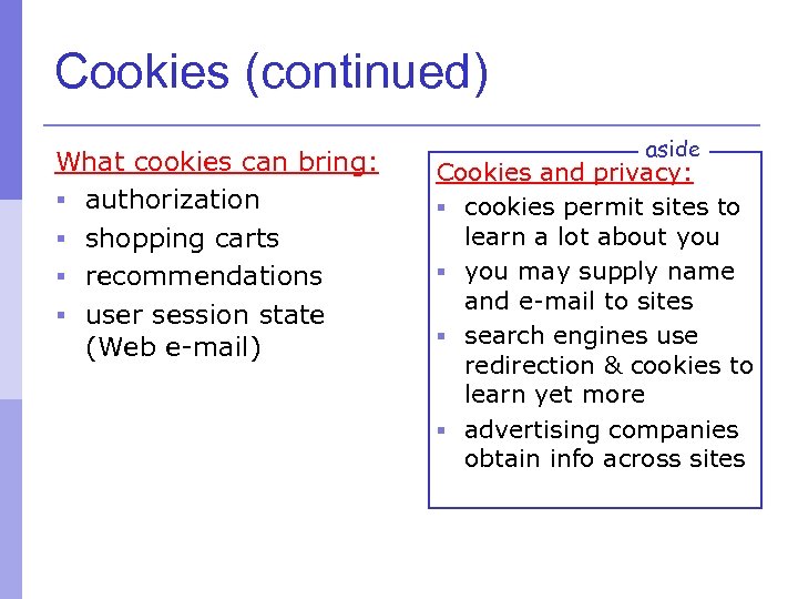 Cookies (continued) What cookies can bring: § authorization § shopping carts § recommendations §