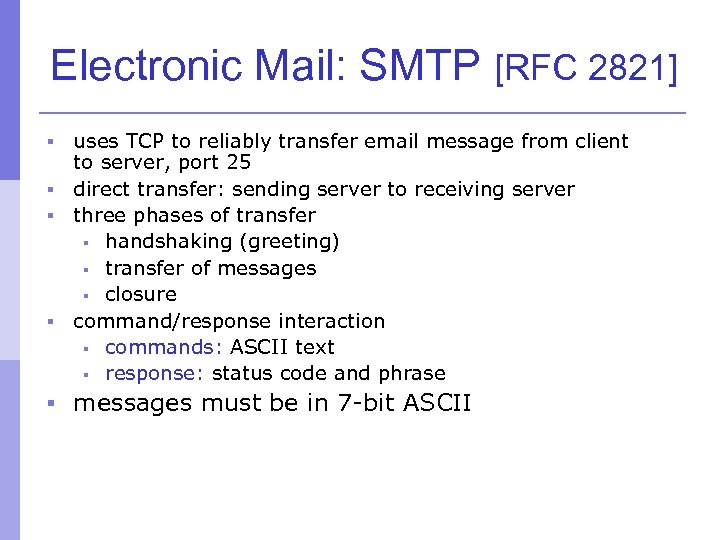 Electronic Mail: SMTP [RFC 2821] uses TCP to reliably transfer email message from client