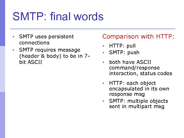 SMTP: final words SMTP uses persistent connections § SMTP requires message (header & body)