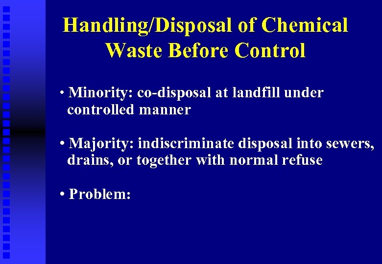 Handling/Disposal of Chemical Waste Before Control • Minority: co-disposal at landfill under controlled manner
