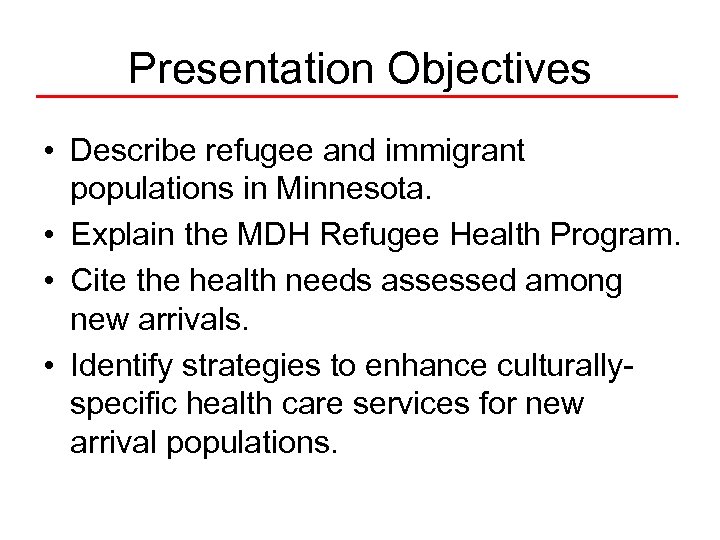 Presentation Objectives • Describe refugee and immigrant populations in Minnesota. • Explain the MDH