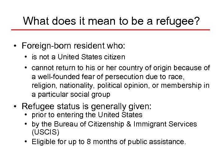 What does it mean to be a refugee? • Foreign-born resident who: • is