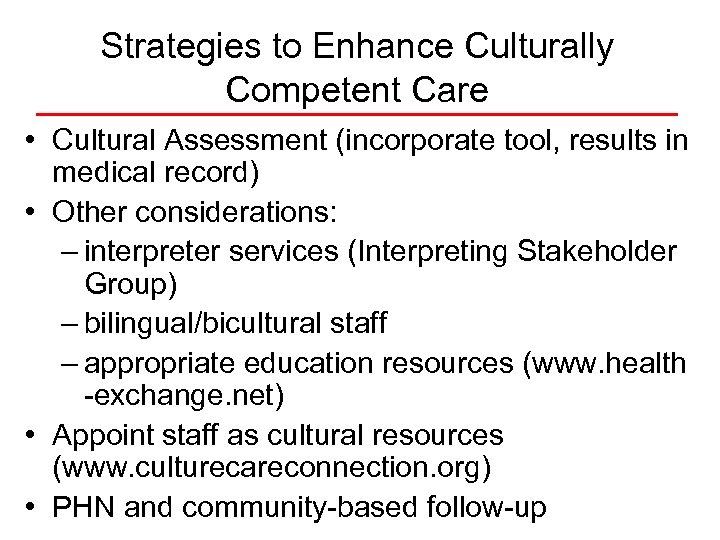 Strategies to Enhance Culturally Competent Care • Cultural Assessment (incorporate tool, results in medical