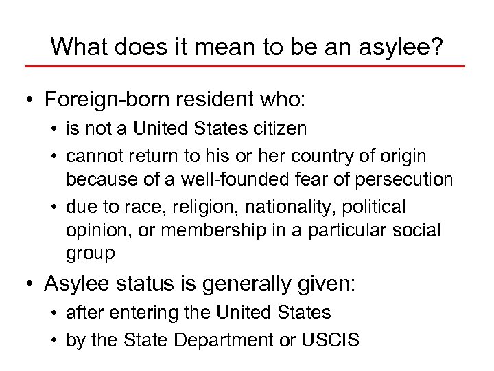 What does it mean to be an asylee? • Foreign-born resident who: • is
