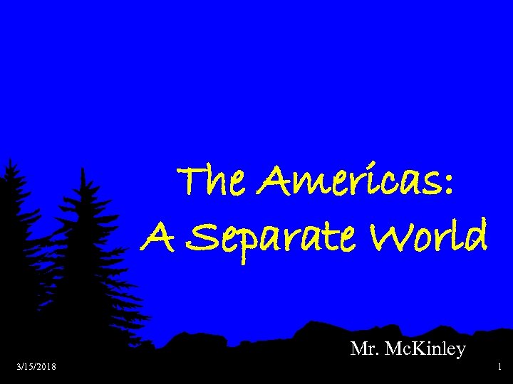 The Americas: A Separate World Mr. Mc. Kinley 3/15/2018 1 