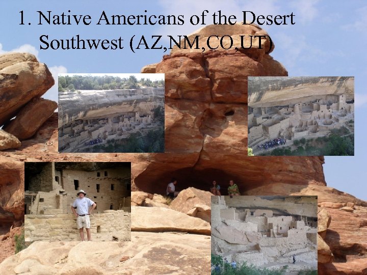 1. Native Americans of the Desert Southwest (AZ, NM, CO, UT) 