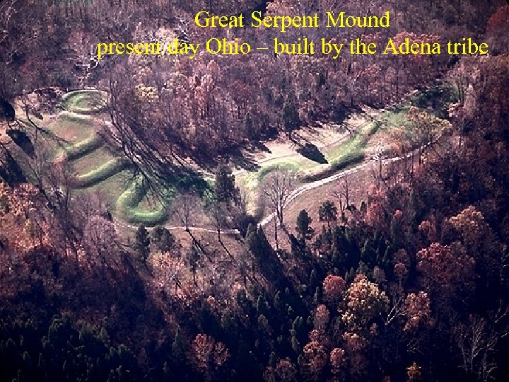 Great Serpent Mound present day Ohio – built by the Adena tribe 