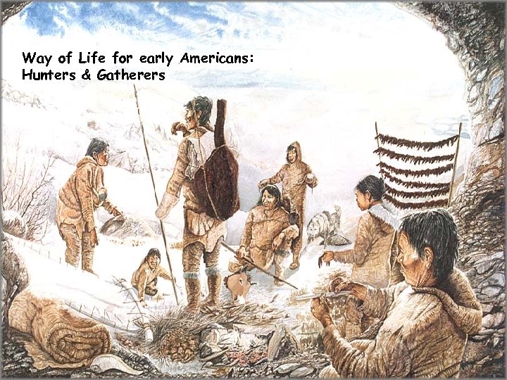 Way of Life for early Americans: Hunters & Gatherers 