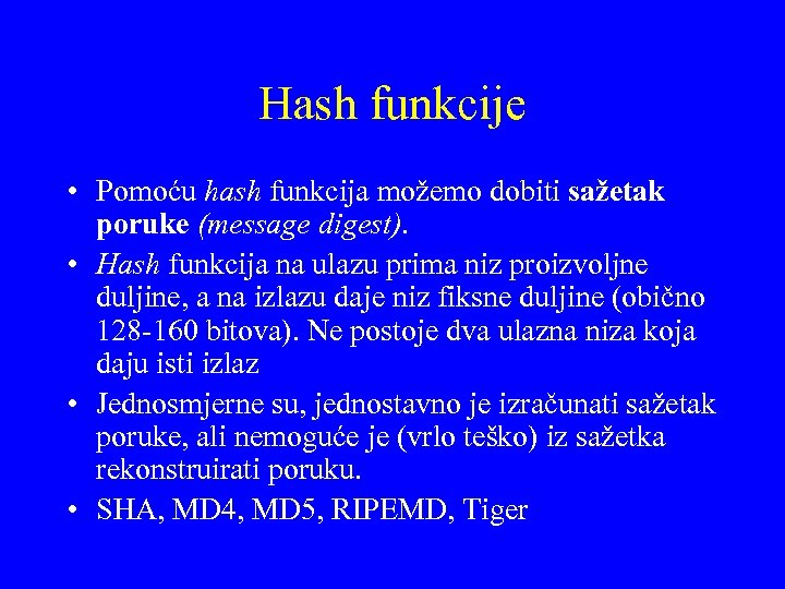 Hash funkcije • Pomoću hash funkcija možemo dobiti sažetak poruke (message digest). • Hash