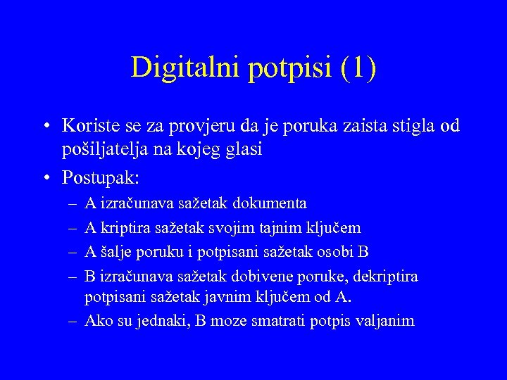 Digitalni potpisi (1) • Koriste se za provjeru da je poruka zaista stigla od