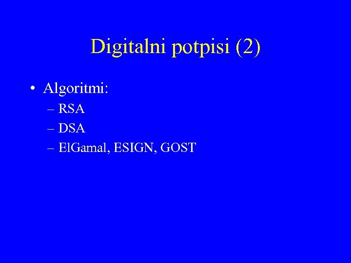 Digitalni potpisi (2) • Algoritmi: – RSA – DSA – El. Gamal, ESIGN, GOST