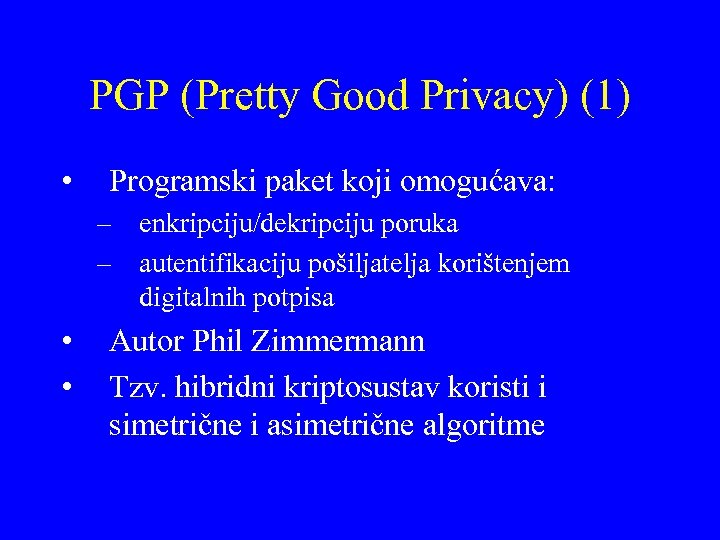 PGP (Pretty Good Privacy) (1) • Programski paket koji omogućava: – enkripciju/dekripciju poruka –