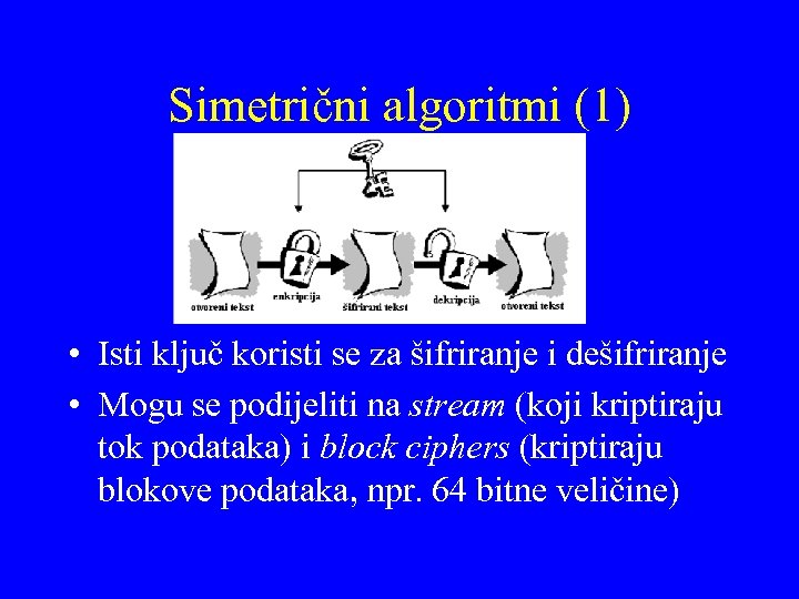 Simetrični algoritmi (1) • Isti ključ koristi se za šifriranje i dešifriranje • Mogu