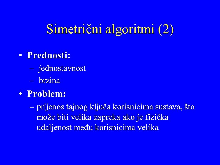 Simetrični algoritmi (2) • Prednosti: – jednostavnost – brzina • Problem: – prijenos tajnog