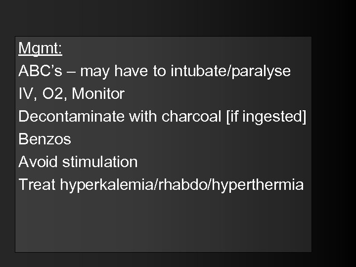 Mgmt: ABC’s – may have to intubate/paralyse IV, O 2, Monitor Decontaminate with charcoal