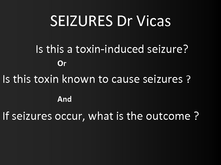 SEIZURES Dr Vicas Is this a toxin-induced seizure? Or Is this toxin known to
