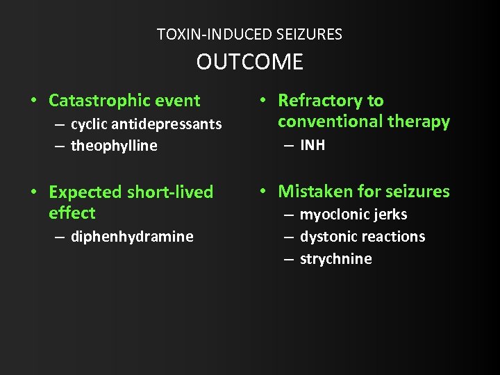 TOXIN-INDUCED SEIZURES OUTCOME • Catastrophic event – cyclic antidepressants – theophylline • Expected short-lived