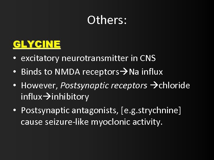 Others: GLYCINE • excitatory neurotransmitter in CNS • Binds to NMDA receptors Na influx