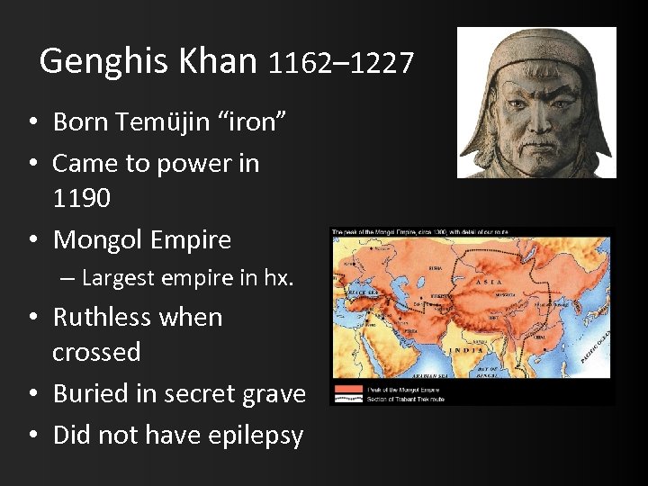 Genghis Khan 1162– 1227 • Born Temüjin “iron” • Came to power in 1190