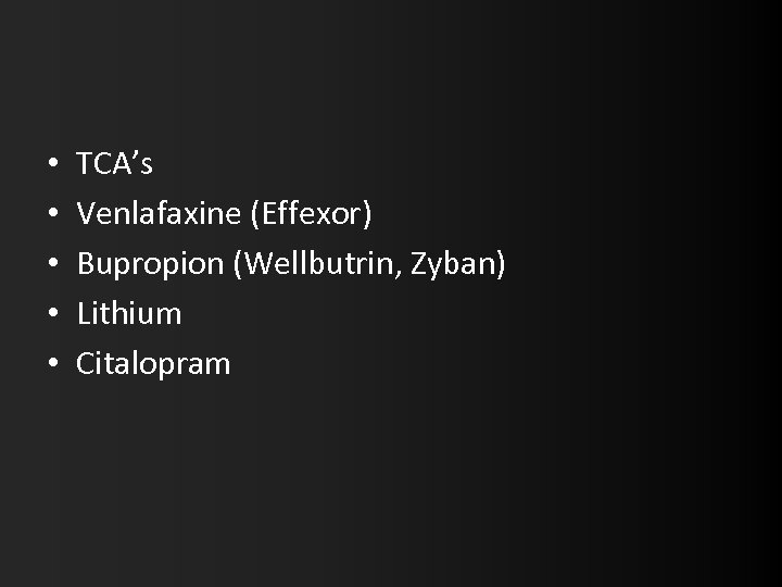  • • • TCA’s Venlafaxine (Effexor) Bupropion (Wellbutrin, Zyban) Lithium Citalopram 
