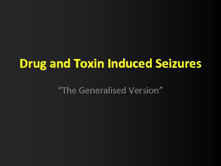 Drug and Toxin Induced Seizures “The Generalised Version” 