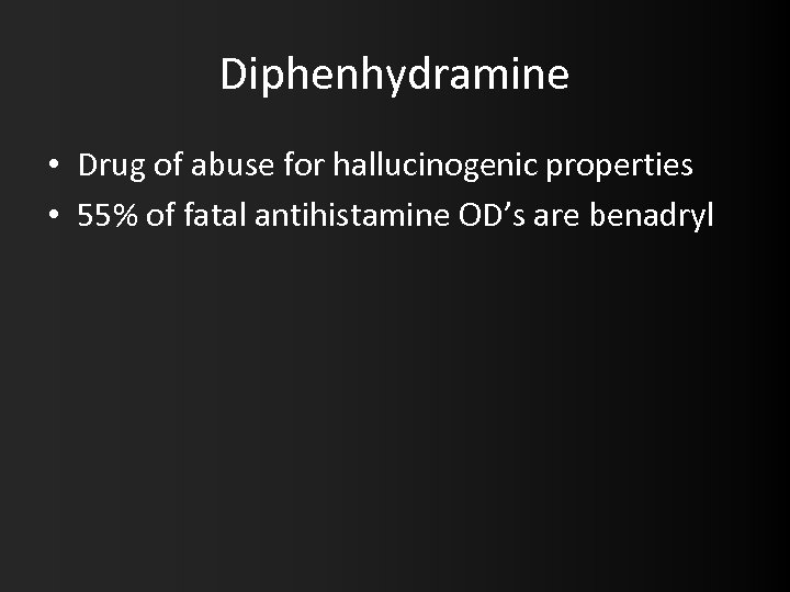 Diphenhydramine • Drug of abuse for hallucinogenic properties • 55% of fatal antihistamine OD’s