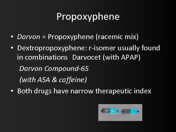 Propoxyphene • Darvon = Propoxyphene (racemic mix) • Dextropropoxyphene: r-isomer usually found in combinations