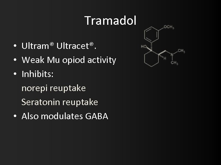 Tramadol • Ultram® Ultracet®. • Weak Mu opiod activity • Inhibits: norepi reuptake Seratonin