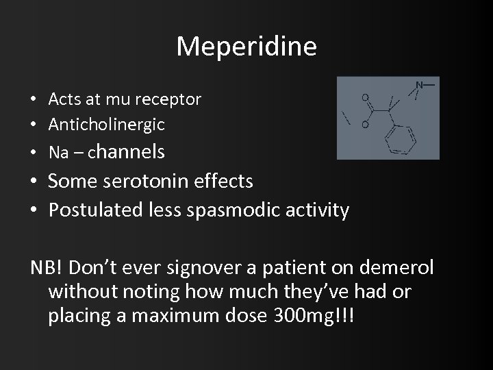 Meperidine • Acts at mu receptor • Anticholinergic • Na – channels • Some