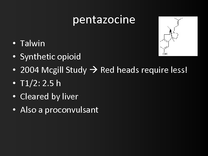 pentazocine • • • Talwin Synthetic opioid 2004 Mcgill Study Red heads require less!
