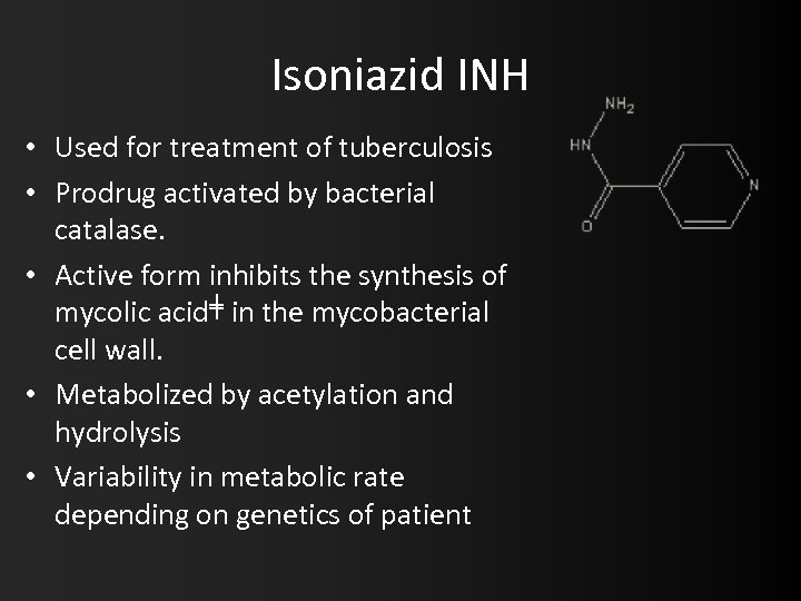 Isoniazid INH • Used for treatment of tuberculosis • Prodrug activated by bacterial catalase.