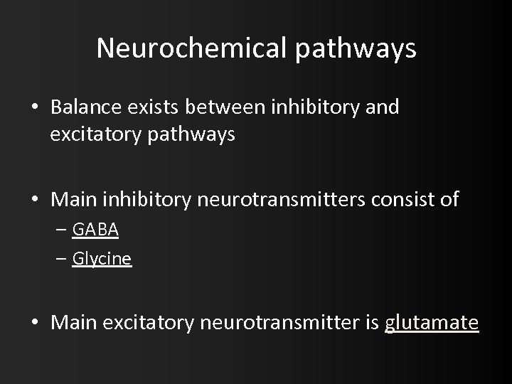 Neurochemical pathways • Balance exists between inhibitory and excitatory pathways • Main inhibitory neurotransmitters