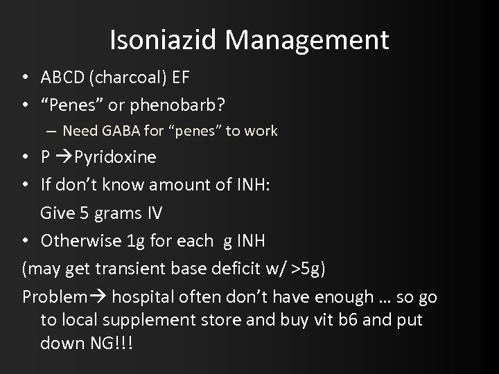 Isoniazid Management • ABCD (charcoal) EF • “Penes” or phenobarb? – Need GABA for