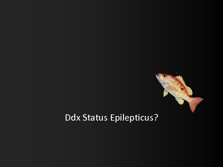 Ddx Status Epilepticus? 