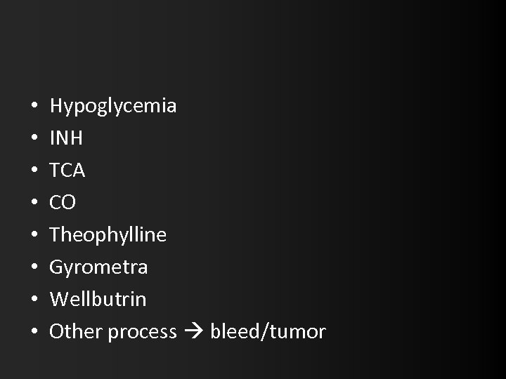  • • Hypoglycemia INH TCA CO Theophylline Gyrometra Wellbutrin Other process bleed/tumor 