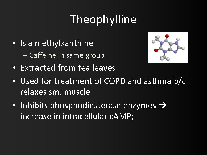 Theophylline • Is a methylxanthine – Caffeine in same group • Extracted from tea