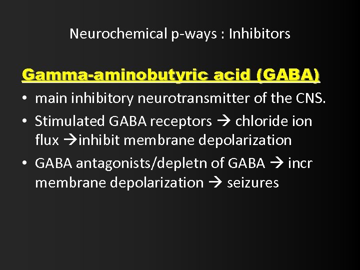 Neurochemical p-ways : Inhibitors Gamma-aminobutyric acid (GABA) • main inhibitory neurotransmitter of the CNS.