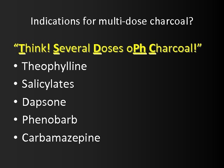 Indications for multi-dose charcoal? “Think! Several Doses o. Ph Charcoal!” • Theophylline • Salicylates
