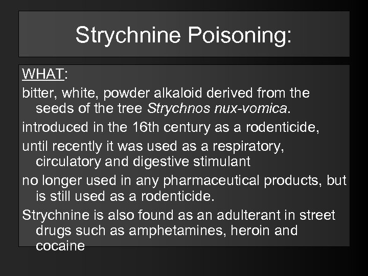 Strychnine Poisoning: WHAT: bitter, white, powder alkaloid derived from the seeds of the tree