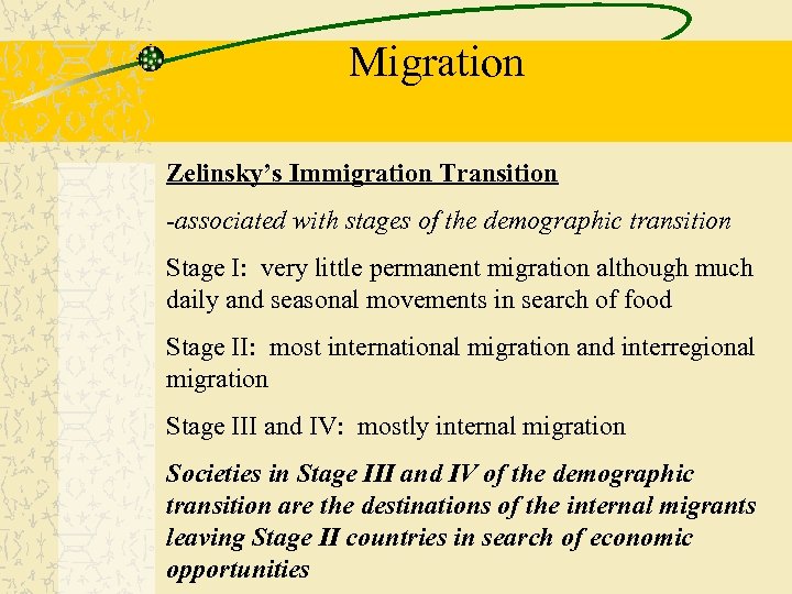 Migration Zelinsky’s Immigration Transition -associated with stages of the demographic transition Stage I: very