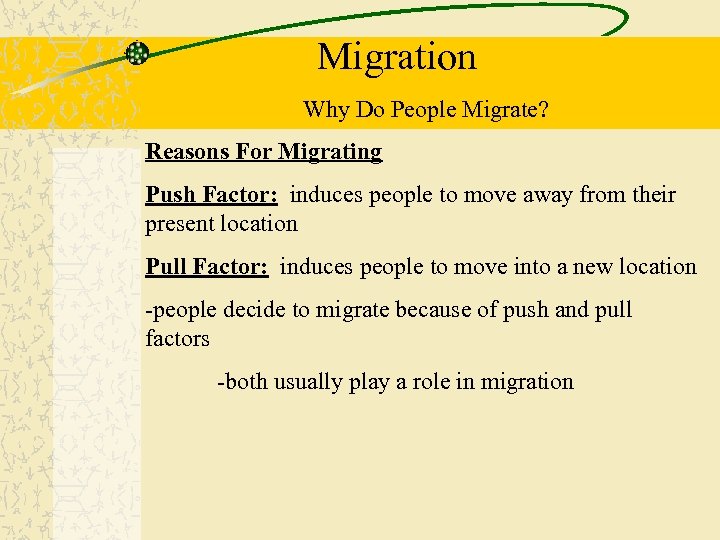 Migration Why Do People Migrate? Reasons For Migrating Push Factor: induces people to move