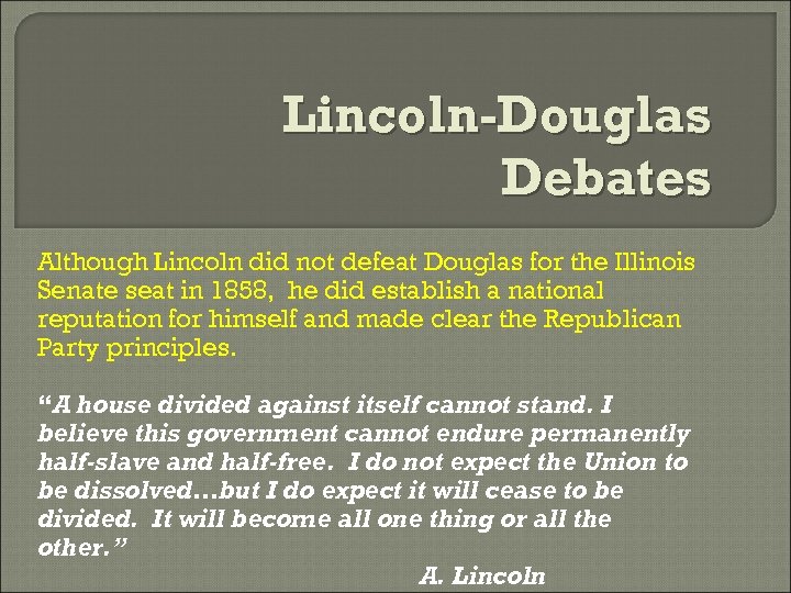 Lincoln-Douglas Debates Although Lincoln did not defeat Douglas for the Illinois Senate seat in