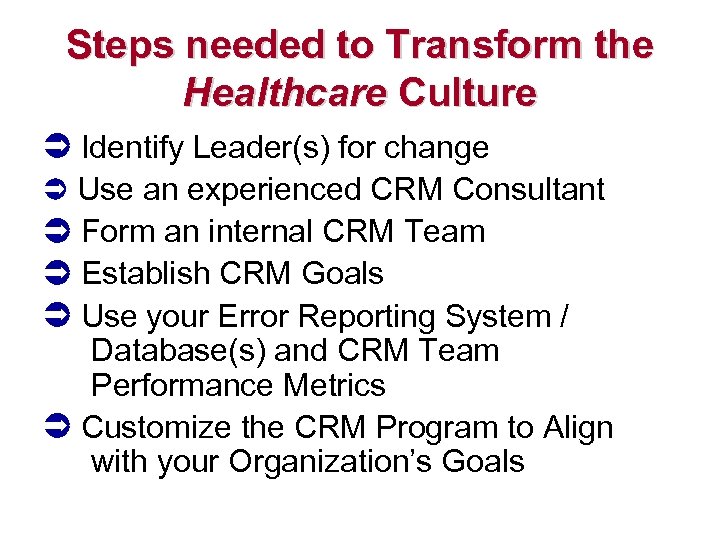 Steps needed to Transform the Healthcare Culture Identify Leader(s) for change Use an experienced